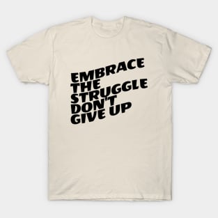 Embrace The Struggle Don't Give Up T-Shirt